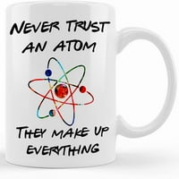Никога не се доверявайте на атом. Те съставят всичко. Наука, химия Забавна вдъхновяваща и сарказъм Химически елементи Учител по химия ученик, керамична чаша за кафе, чаша чаша, подарък предварително